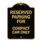 Signmission Parking Reserved for Compact Car Only, Black & Gold Aluminum Sign, 18" x 24", BG-1824-23392 A-DES-BG-1824-23392 - alternate 1